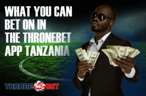 What You Can Bet on in the ThroneBet App Tanzania